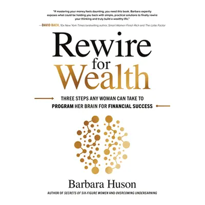 "Rewire for Wealth: Three Steps Any Woman Can Take to Program Her Brain for Financial Success" -