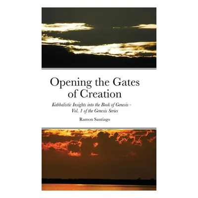 "Opening the Gates of Creation: Kabbalistic Insights into the Book of Genesis Vol. 1 of the Gene