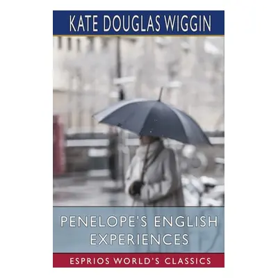 "Penelope's English Experiences (Esprios Classics)" - "" ("Wiggin Kate Douglas")(Paperback)