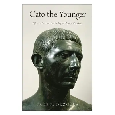 "Cato the Younger: Life and Death at the End of the Roman Republic" - "" ("Drogula Fred K.")(Pev