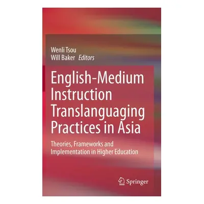 "English-Medium Instruction Translanguaging Practices in Asia: Theories, Frameworks and Implemen