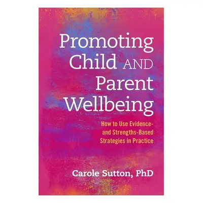 "Promoting Child and Parent Wellbeing: How to Use Evidence- And Strengths-Based Strategies in Pr