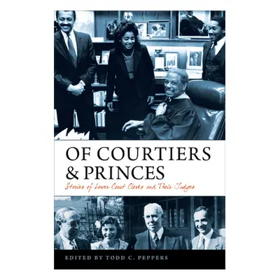 "Of Courtiers and Princes: Stories of Lower Court Clerks and Their Judges" - "" ("Peppers Todd C