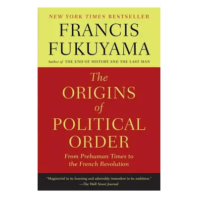 "The Origins of Political Order: From Prehuman Times to the French Revolution" - "" ("Fukuyama F