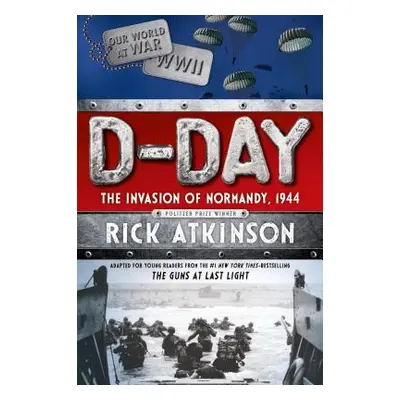 "D-Day: The Invasion of Normandy, 1944 [the Young Readers Adaptation]" - "" ("Atkinson Rick")(Pa