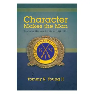 "Character Makes the Man: Kentucky Military Institute, 1845-1971" - "" ("Young II Tommy R.")(Pev