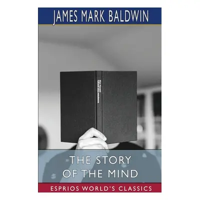 "The Story of the Mind (Esprios Classics)" - "" ("Baldwin James Mark")(Paperback)