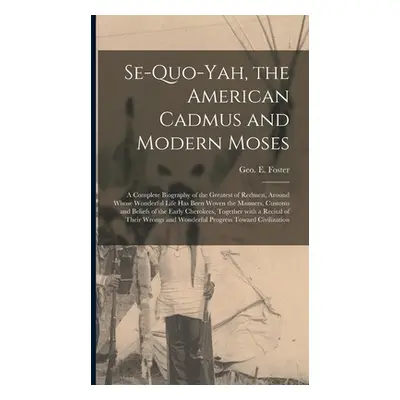 "Se-quo-yah, the American Cadmus and Modern Moses: a Complete Biography of the Greatest of Redme