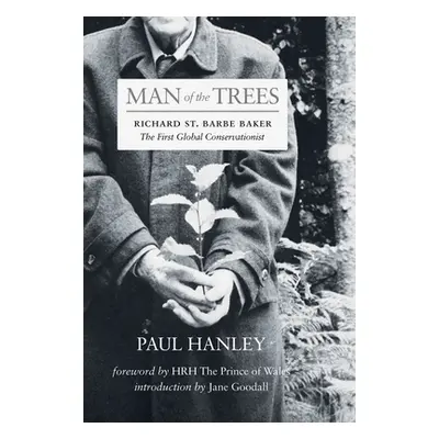 "Man of the Trees: Richard St. Barbe Baker, the First Global Conservationist" - "" ("Hanley Paul