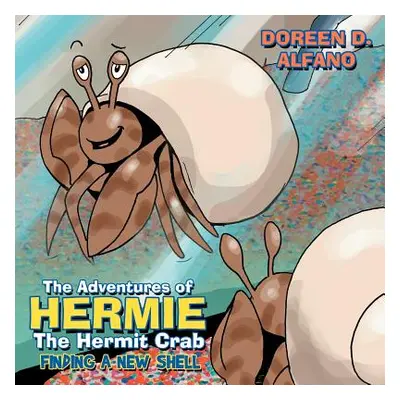 "The Adventures of Hermie The Hermit Crab: Finding a New Shell" - "" ("Alfano Doreen D.")(Paperb