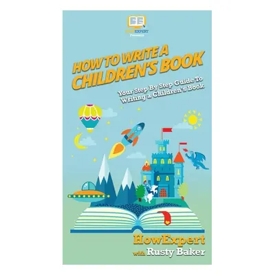 "How To Write a Children's Book: Your Step By Step Guide To Writing a Children's Book" - "" ("Ho