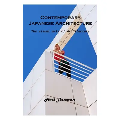 "Contemporary Japanese Architecture: The visual arts of Architecture" - "" ("Axel Donovan")(Pape