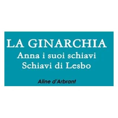 "LA GINARCHIA - Schiavi di Lesbo - Anna e suoi Schiavi" - "" ("D'Arbrant Aline")(Pevná vazba)