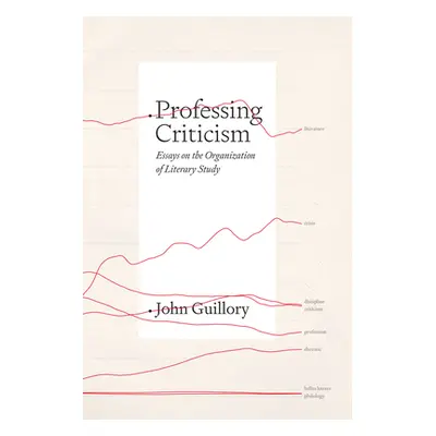 "Professing Criticism: Essays on the Organization of Literary Study" - "" ("Guillory John")(Pevn