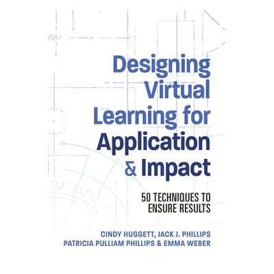 "Designing Virtual Learning for Application and Impact: 50 Techniques to Ensure Results" - "" ("