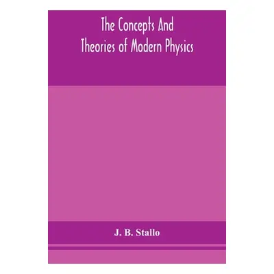 "The concepts and theories of modern physics" - "" ("B. Stallo J.")(Paperback)