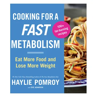 "Cooking for a Fast Metabolism: Eat More Food and Lose More Weight" - "" ("Pomroy Haylie")(Paper