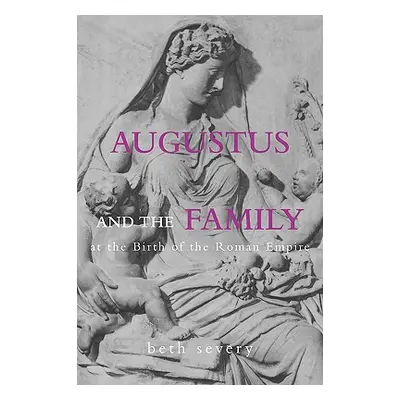 "Augustus and the Family at the Birth of the Roman Empire" - "" ("Severy Beth")(Paperback)