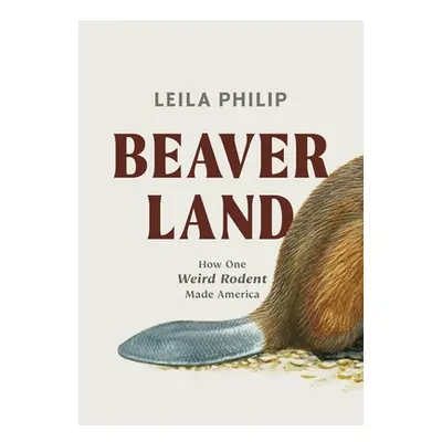 "Beaverland: How One Weird Rodent Made America" - "" ("Philip Leila")(Pevná vazba)