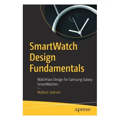 "Smartwatch Design Fundamentals: Watchface Design for Samsung Galaxy Smartwatches" - "" ("Jackso