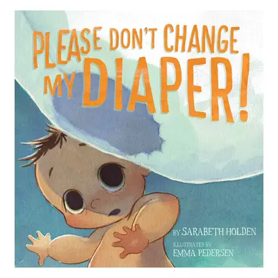 "Please Don't Change My Diaper!" - "" ("Holden Sarabeth")(Pevná vazba)