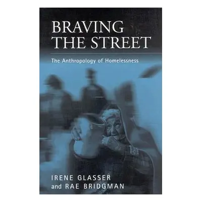 "Braving the Streets: The Anthropology of Homelessness" - "" ("Glasser Irene")(Paperback)