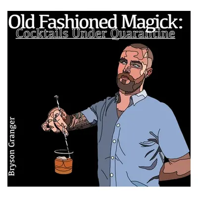 "Old Fashioned Magick: Cocktails Under Quarantine" - "" ("Granger Bryson")(Paperback)