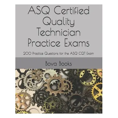 "ASQ Certified Quality Technician Practice Exams: 200 Practice Questions for the ASQ CQT Exam" -