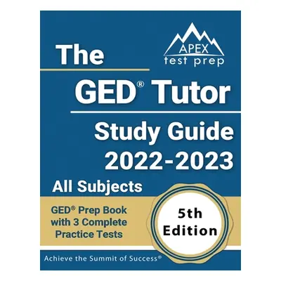 "The GED Tutor Study Guide 2022 - 2023 All Subjects: GED Prep Book with 3 Complete Practice Test