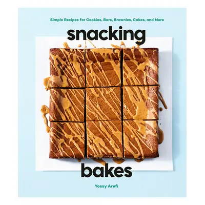 "Snacking Bakes: Simple Recipes for Cookies, Bars, Brownies, Cakes, and More" - "" ("Arefi Yossy