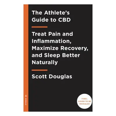 "The Athlete's Guide to CBD: Treat Pain and Inflammation, Maximize Recovery, and Sleep Better Na