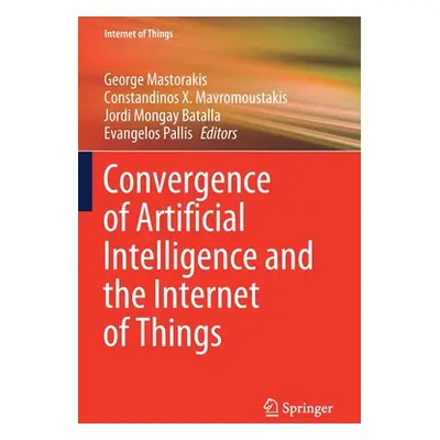 "Convergence of Artificial Intelligence and the Internet of Things" - "" ("Mastorakis George")(P