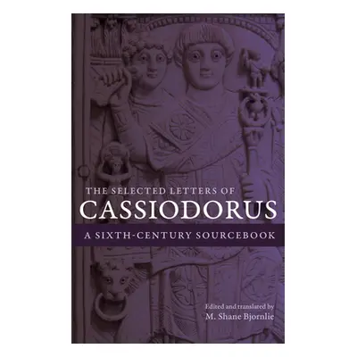 "The Selected Letters of Cassiodorus: A Sixth-Century Sourcebook" - "" ("Cassiodorus")(Pevná vaz