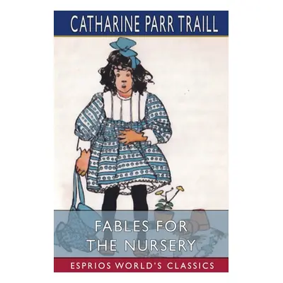 "Fables for the Nursery (Esprios Classics)" - "" ("Traill Catharine Parr")(Paperback)