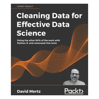 "Cleaning Data for Effective Data Science: Doing the other 80% of the work with Python, R, and c