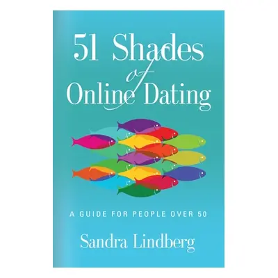 "51 Shades of Online Dating: A Guide for People Over 50" - "" ("Lindberg Sandra")(Paperback)