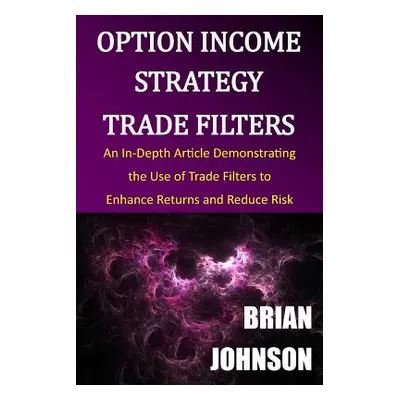 "Option Income Strategy Trade Filters: An In-Depth Article Demonstrating the Use of Trade Filter