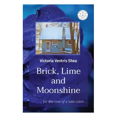 "Brick, Lime and Moonshine: for the love of a lake cabin . . ." - "" ("Shea Victoria Ventris")(P