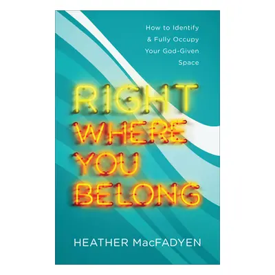 "Right Where You Belong: How to Identify and Fully Occupy Your God-Given Space" - "" ("Macfadyen