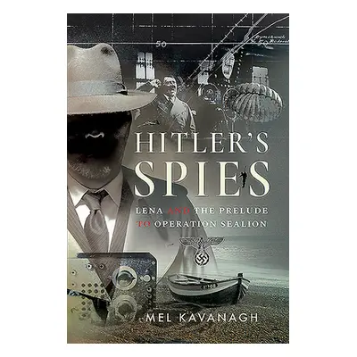 "Hitler's Spies: Lena and the Prelude to Operation Sealion" - "" ("Kavanagh Mel")(Pevná vazba)