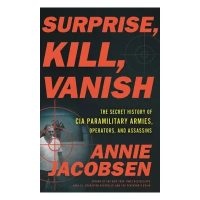 "Surprise, Kill, Vanish: The Secret History of CIA Paramilitary Armies, Operators, and Assassins