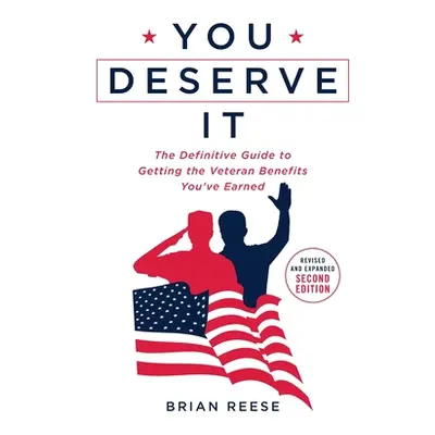 "You Deserve It: The Definitive Guide to Getting the Veteran Benefits You've Earned Second Editi