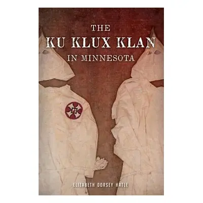 "The Ku Klux Klan in Minnesota" - "" ("Hatle Elizabeth Dorsey")(Paperback)