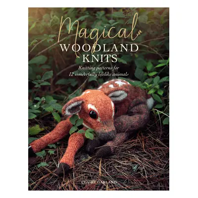 "Magical Woodland Knits: Knitting Patterns for 12 Wonderfully Lifelike Animals" - "" ("Garland C