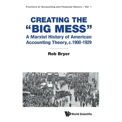 "Creating the Big Mess: A Marxist History of American Accounting Theory, C.1900-1929" - "" ("Bry