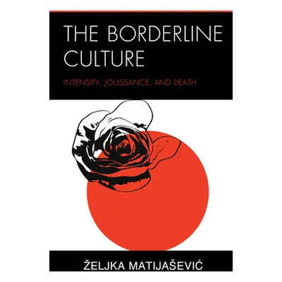 "The Borderline Culture: Intensity, Jouissance, and Death" - "" ("Matijasevic Zeljka")(Pevná vaz