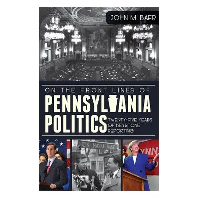 "On the Front Lines of Pennsylvania Politics: Twenty-Five Years of Keystone Reporting" - "" ("Ba