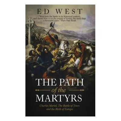 "The Path of the Martyrs: Charles Martel, the Battle of Tours and the Birth of Europe" - "" ("We