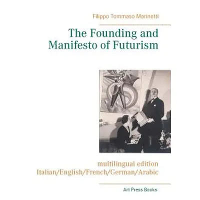 "The Founding and Manifesto of Futurism (multilingual edition): Italian/English/French/German/Ar