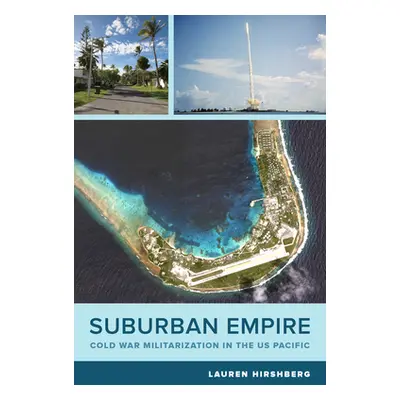 "Suburban Empire: Cold War Militarization in the Us Pacificvolume 64" - "" ("Hirshberg Lauren")(